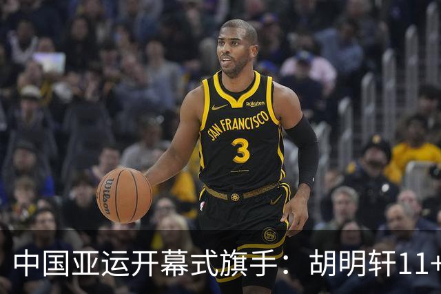中国亚运开幕式旗手：胡明轩11+4，男篮77-97输给日本，无缘决赛